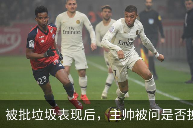 被批"垃圾表现"后，主帅被问是否换四分卫，他只回了一个词